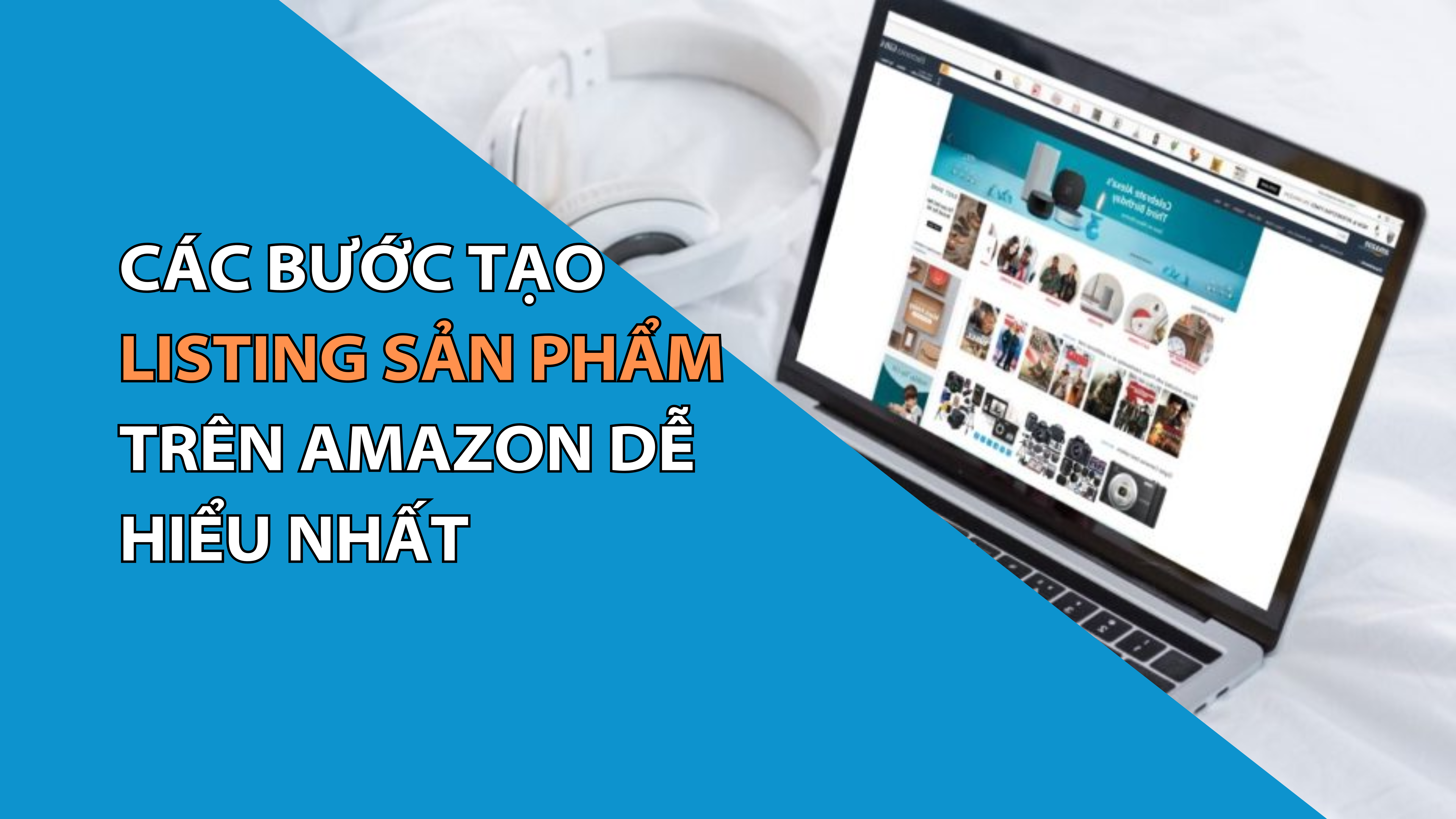 Các Bước Tạo Listing Sản Phẩm Trên Amazon Dễ Hiểu Nhất