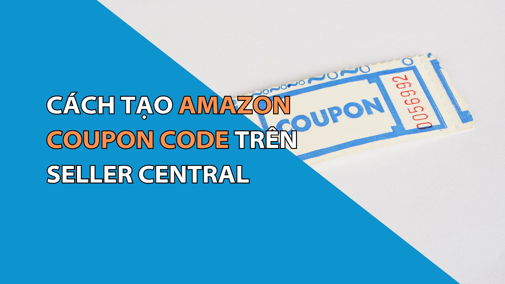 Cách Tạo Amazon Coupon Code Trên Seller Central