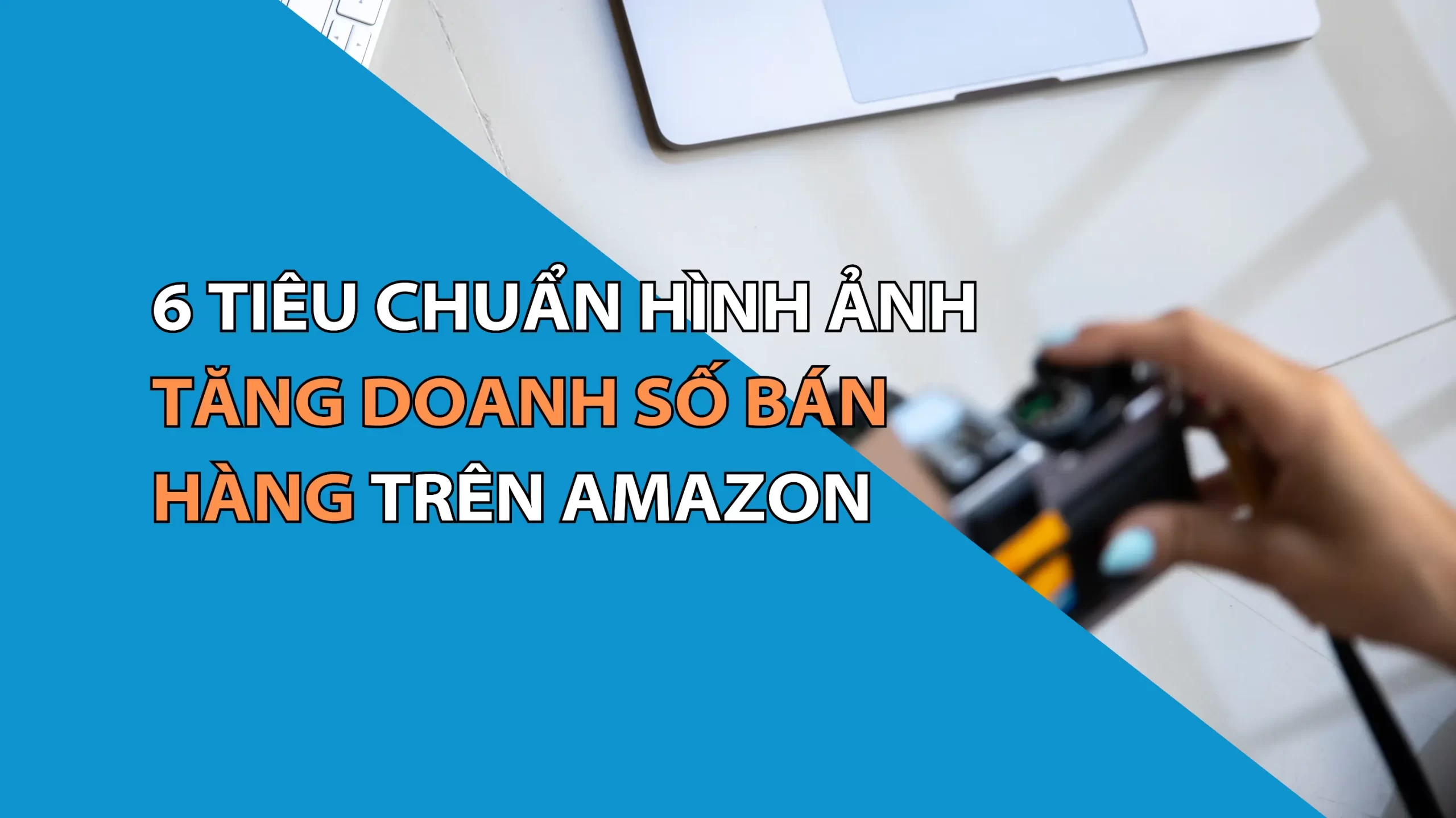 6 Tiêu Chuẩn Hình Ảnh Tăng Doanh Số Bán Hàng Trên Amazon