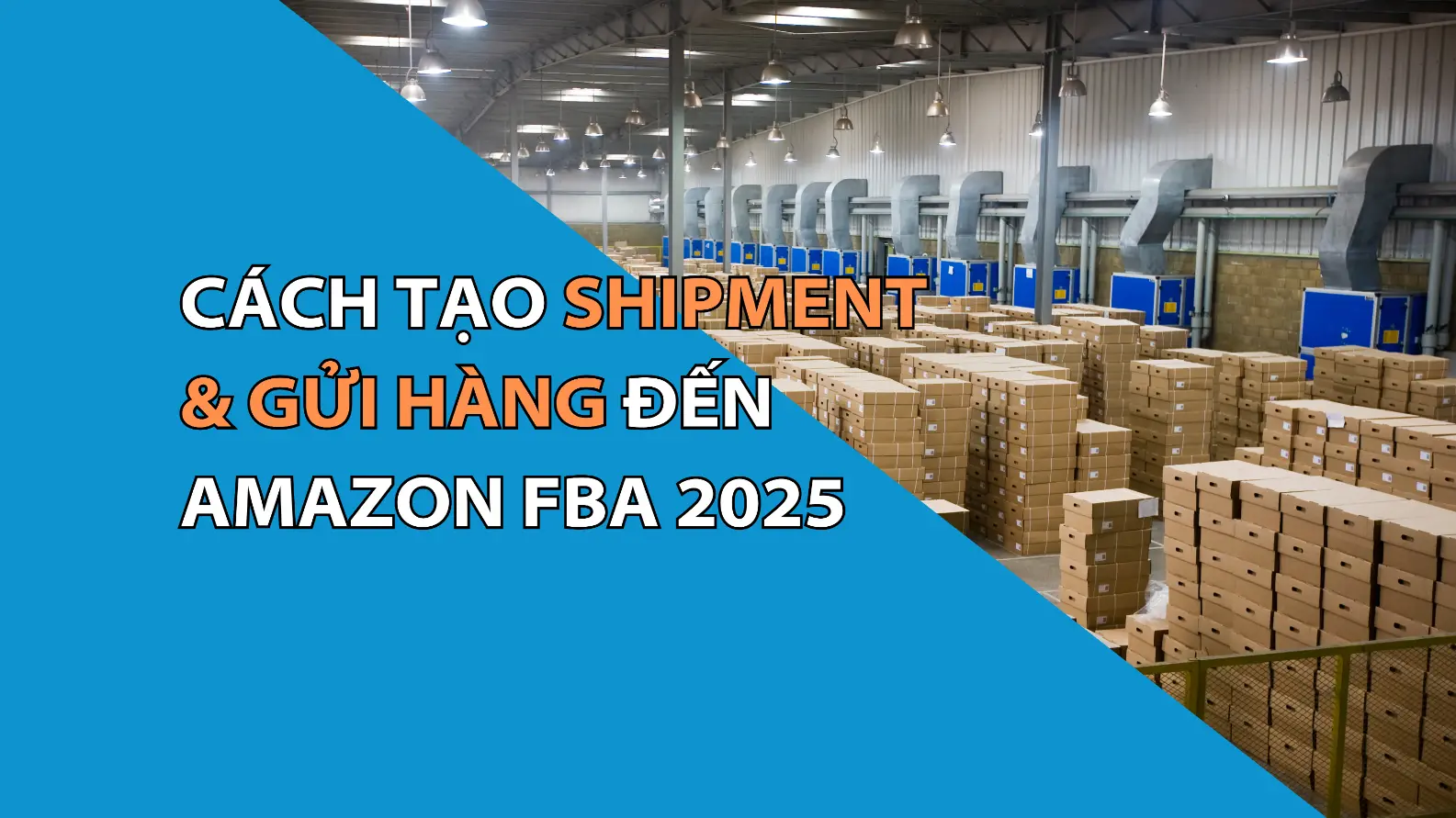 Cách Tạo Shipment & Gửi Hàng Từ Việt Nam Đến Kho Amazon FBA 2025