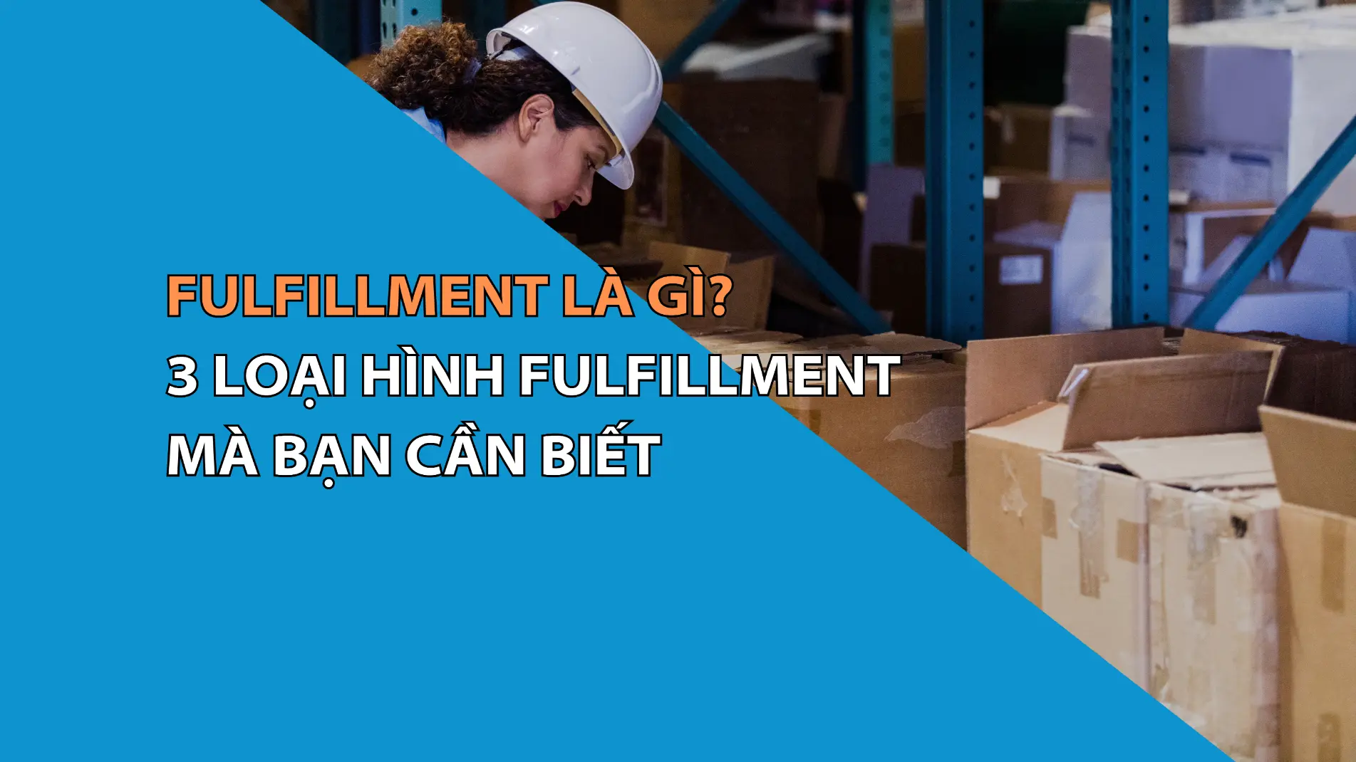 Fulfillment là gì? 3 loại hình Fulfillment mà bạn cần biết