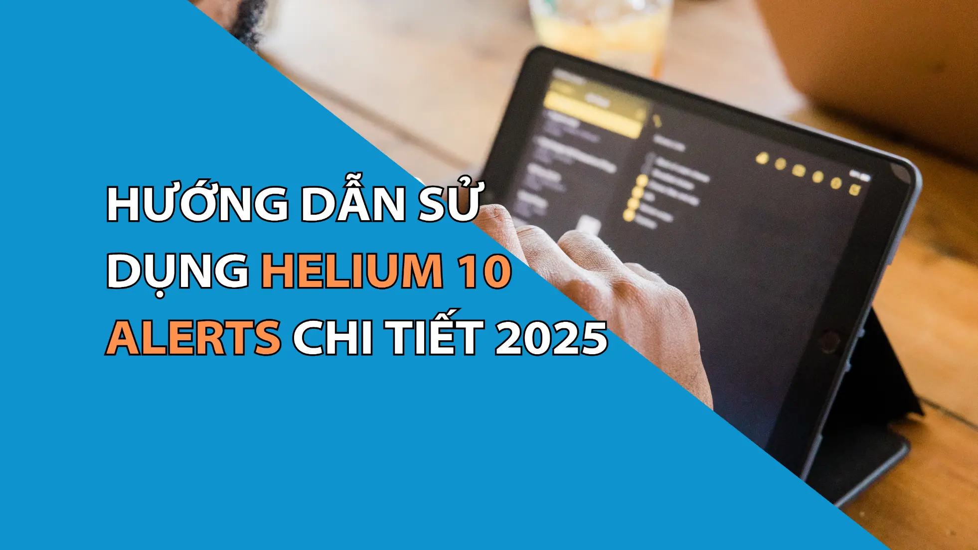 Hướng Dẫn Sử Dụng Helium 10 Alerts Chi Tiết 2025