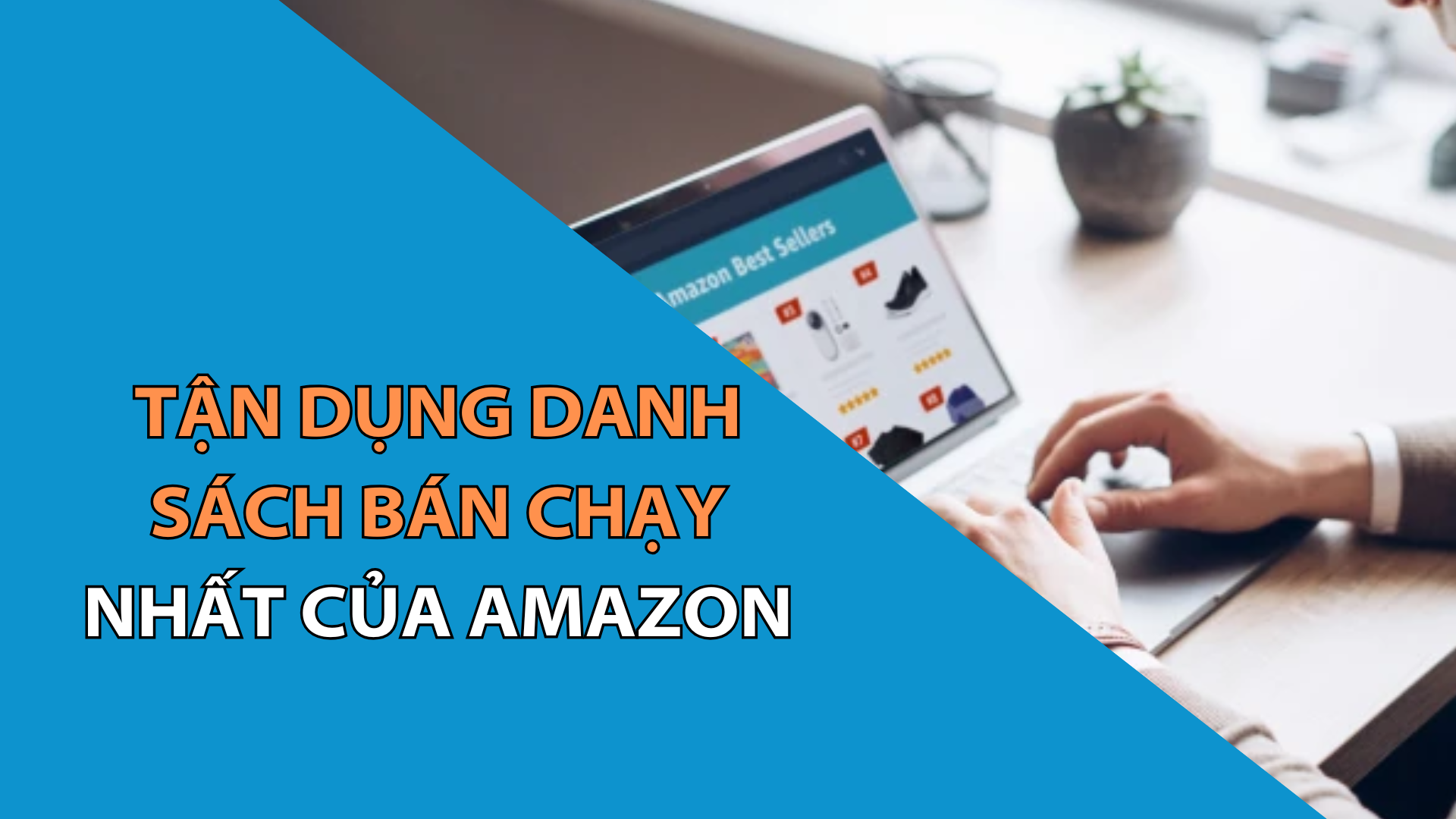 Ý Tưởng Sản Phẩm Năm 2025: Tận Dụng Danh Sách Bán Chạy Nhất Của Amazon