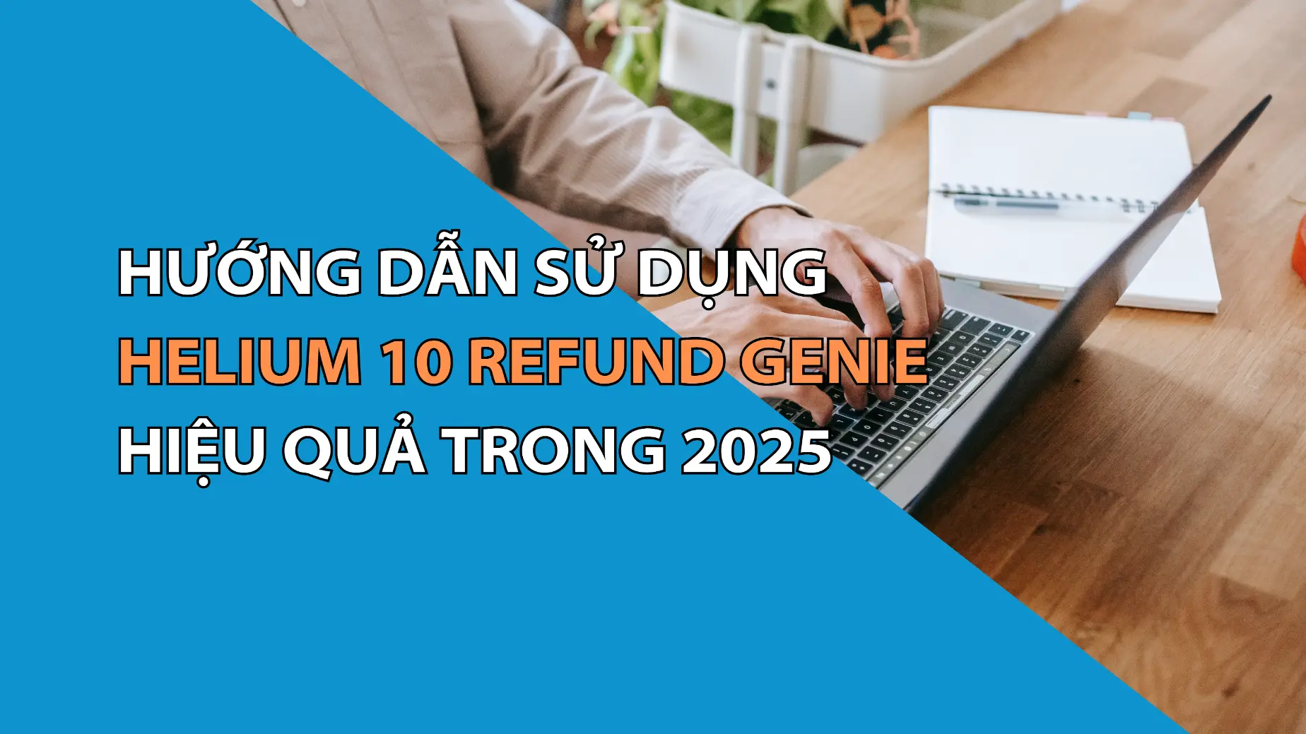 Hướng Dẫn Sử Dụng Helium 10 Refund Genie Hiệu Quả Trong 2025