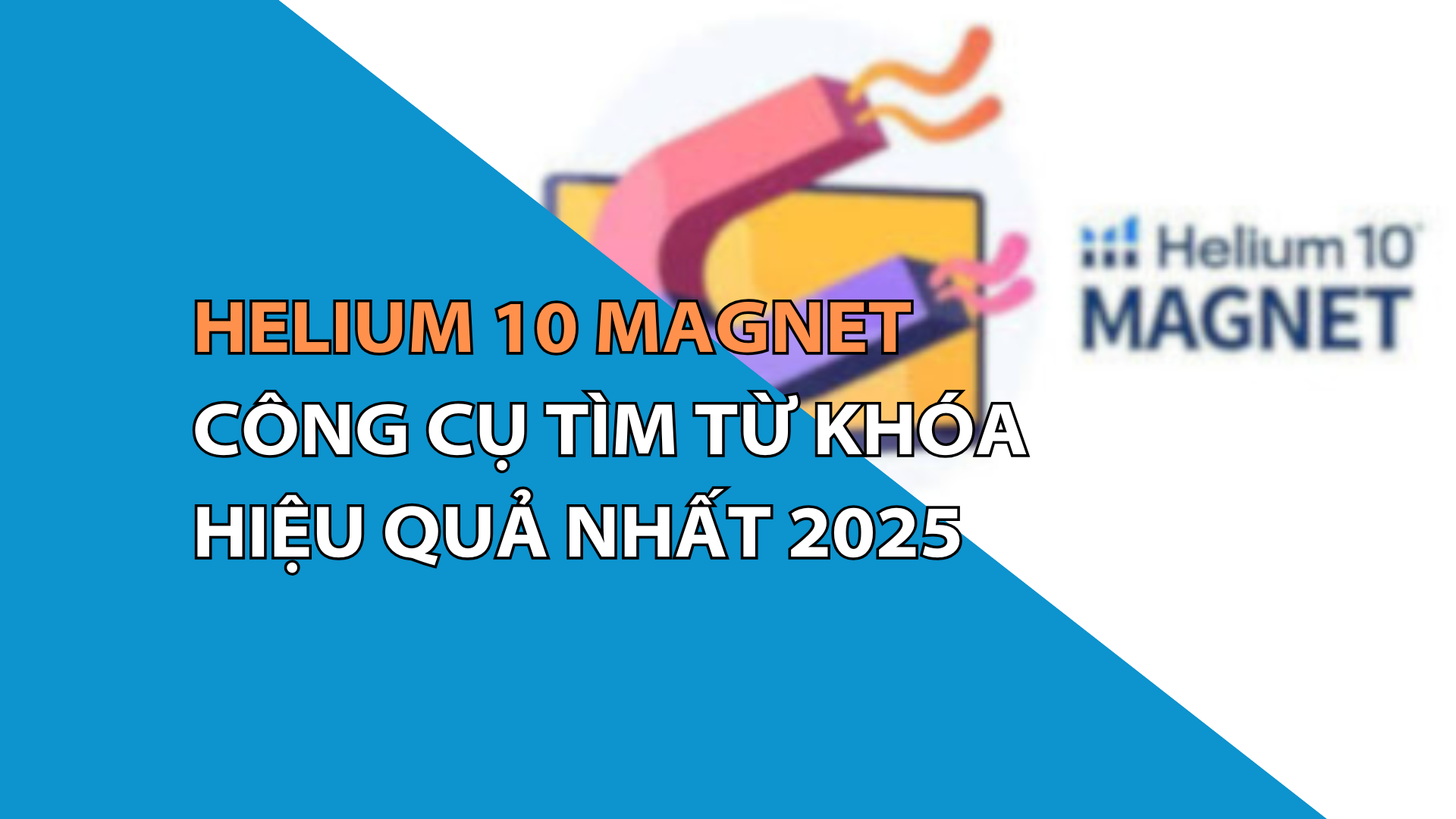 Helium 10 Magnet: Công cụ tìm từ khóa hiệu quả nhất 2025