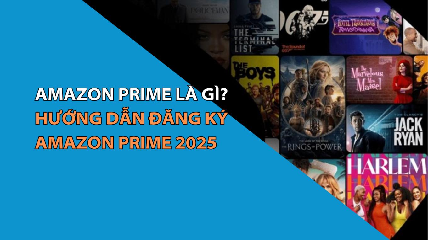 Amazon Prime Là Gì? Hướng Dẫn Đăng Ký Amazon Prime 2025