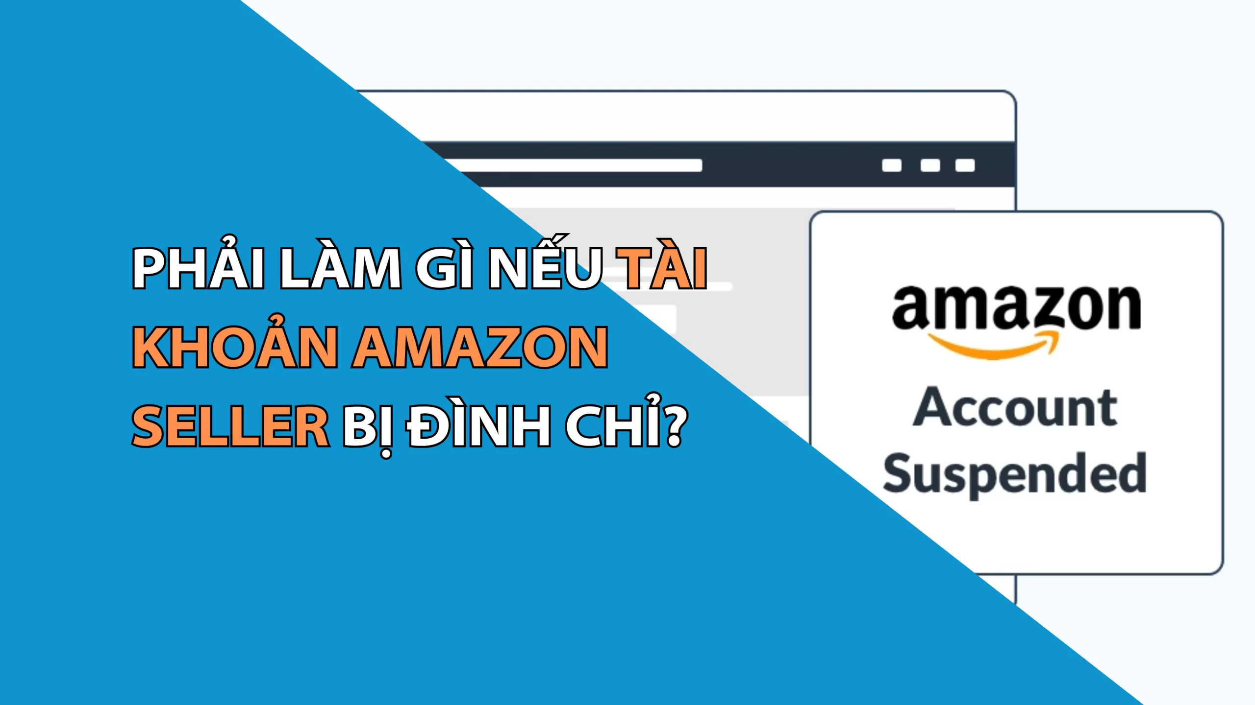 Phải Làm Gì Nếu Tài Khoản Amazon Seller Bị Đình Chỉ?