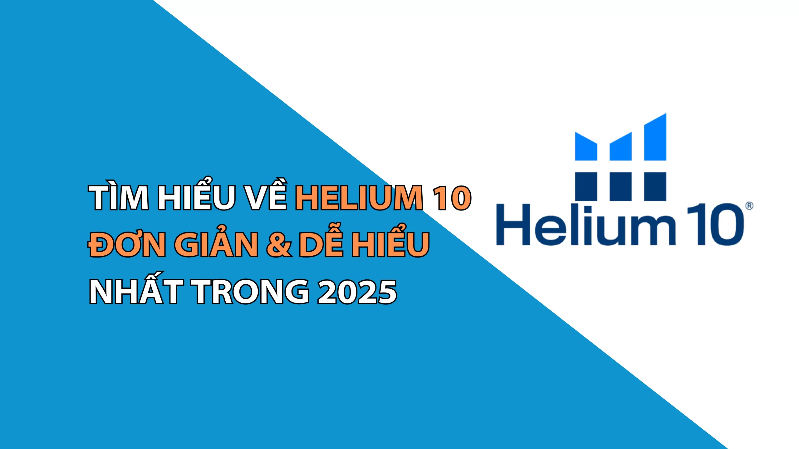Tìm Hiểu Về Helium 10 Đơn Giản Và Dễ Hiểu Nhất Trong 2025