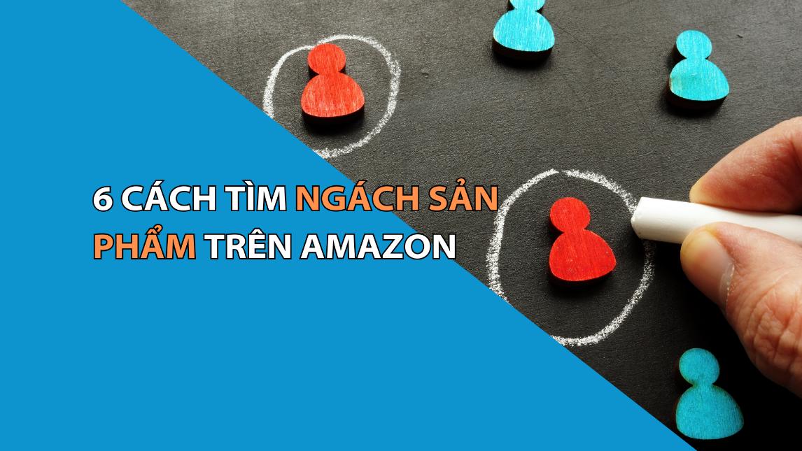 6 Cách Tìm Ngách Sản Phẩm Trên Amazon