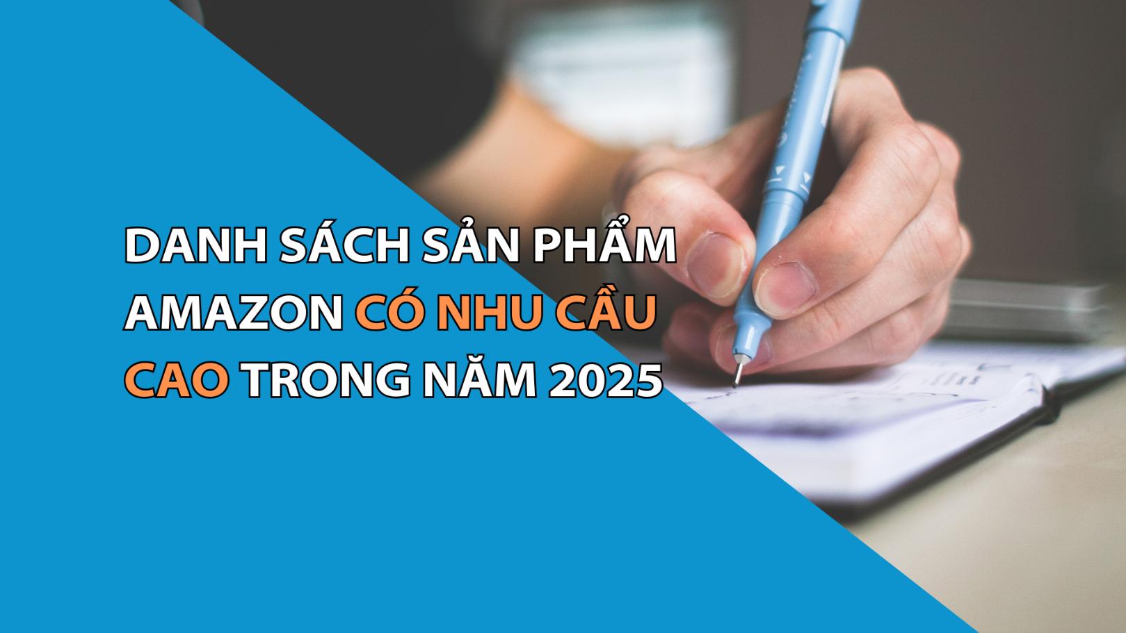 Danh sách sản phẩm Amazon có nhu cầu cao trong năm 2025